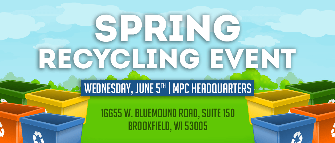 Spring Recycling Event information, Wednesday, June 5th, MPC Headquartes. 16655 W. Bluemound Road, suite 150, Brookfield, WI 53005